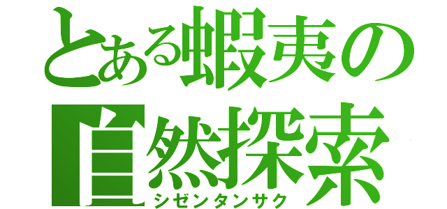 とある蝦夷の自然探索（シゼンタンサク）