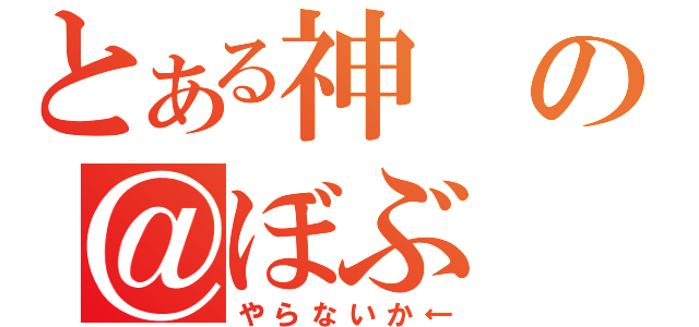 とある神の＠ぼぶ（やらないか←）
