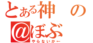 とある神の＠ぼぶ（やらないか←）