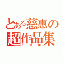 とある慈惠の超作品集（王志維）