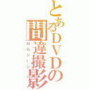 とあるＤＶＤの間違撮影（ＮＧシーン）