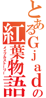 とあるＧｊａｄの紅葉物語（メイプルストーリー）