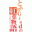 とあるＧｊａｄの紅葉物語（メイプルストーリー）