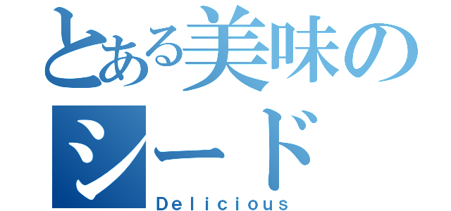 とある美味のシード（Ｄｅｌｉｃｉｏｕｓ）