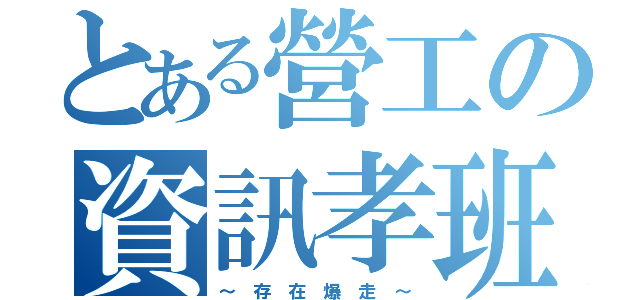 とある營工の資訊孝班（～ 存 在 爆 走 ～）