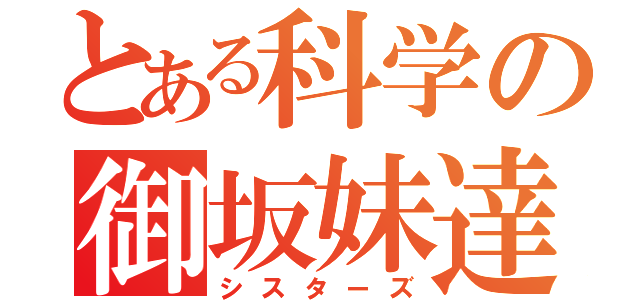 とある科学の御坂妹達（シスターズ）