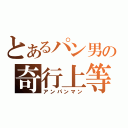 とあるパン男の奇行上等（アンパンマン）