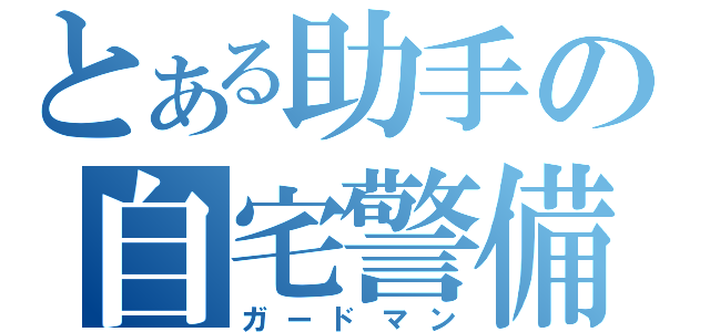 とある助手の自宅警備（ガードマン）