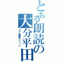 とある朗読の大分平田（ドア破壊マシーン）