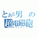 とある男の超電磁砲（オチンチン）