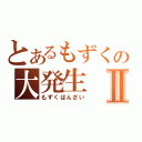 とあるもずくの大発生Ⅱ（もずくばんざい）