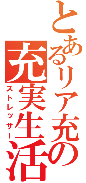 とあるリア充の充実生活（ストレッサー）