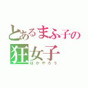 とあるまふ子の狂女子（ばかやろう）