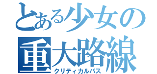 とある少女の重大路線（クリティカルパス）