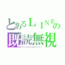 とあるＬＩＮＥの既読無視（ｋｉｄｏｋｕｍｕｓｈｉ）