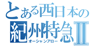 とある西日本の紀州特急Ⅱ（オーシャンアロー）