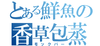 とある鮮魚の香草包蒸（モックパー）