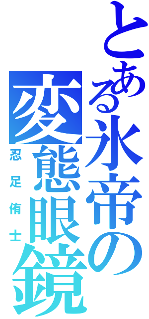 とある氷帝の変態眼鏡（忍足侑士）