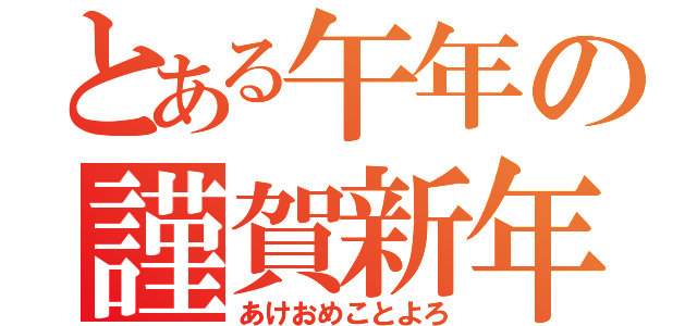 とある午年の謹賀新年（あけおめことよろ）