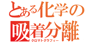 とある化学の吸着分離（クロマトグラフィー）