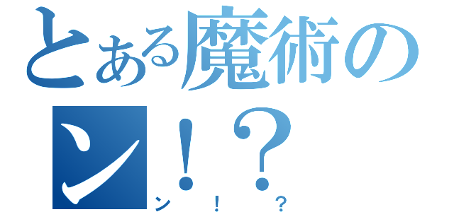 とある魔術のン！？（ン！？）