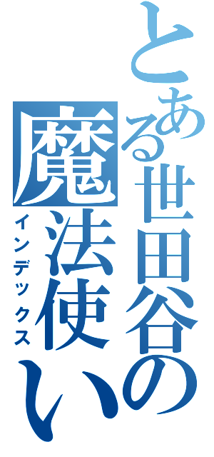 とある世田谷の魔法使い（インデックス）