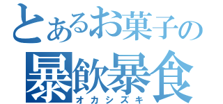 とあるお菓子の暴飲暴食（オカシズキ）