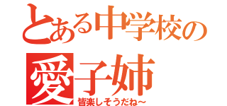 とある中学校の愛子姉（皆楽しそうだね～）