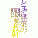 とある建築の最強科幹（インデックス）