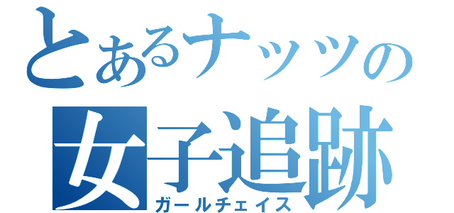 とあるナッツの女子追跡（ガールチェイス）