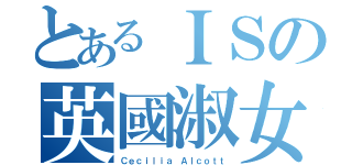 とあるＩＳの英國淑女（Ｃｅｃｉｌｉａ Ａｌｃｏｔｔ）