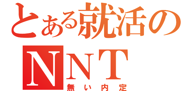 とある就活のＮＮＴ（無い内定）