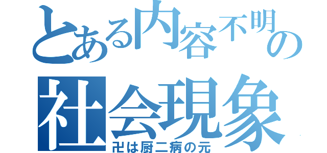 とある内容不明の社会現象（卍は厨二病の元）