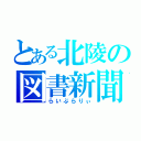 とある北陵の図書新聞（らいぶらりぃ）