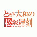 とある大和の松塚遅刻（降りたらダッシュな）