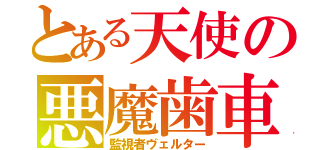 とある天使の悪魔歯車（監視者ヴェルター）