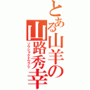 とある山羊の山路秀幸（ソウショクドウブツ）