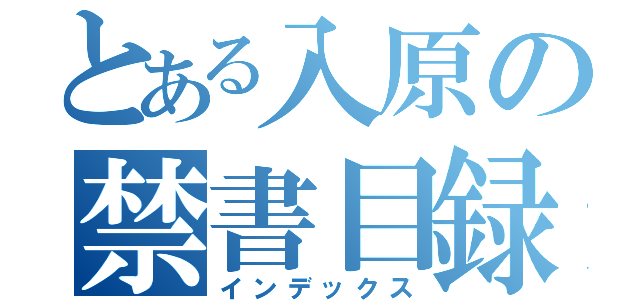 とある入原の禁書目録（インデックス）