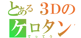 とある３Ｄのケロタン（でってう）