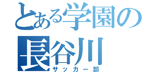 とある学園の長谷川（サッカー部）