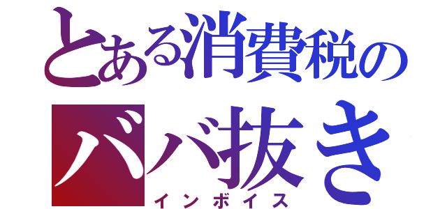 とある消費税のババ抜き（インボイス）