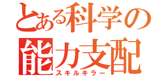 とある科学の能力支配（スキルキラー）