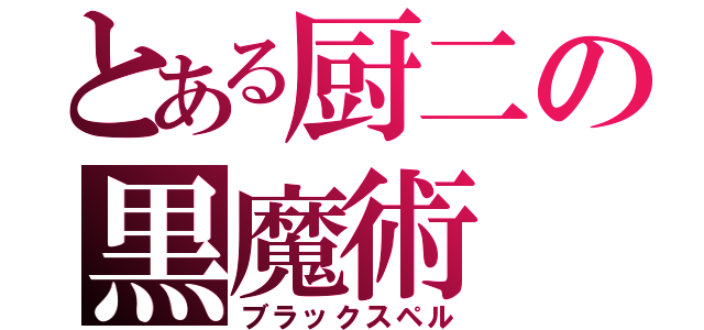 とある厨二の黒魔術（ブラックスペル）