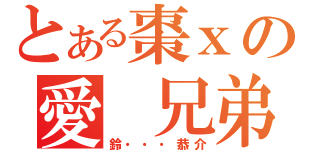 とある棗ⅹの愛　兄弟（鈴・・・恭介）