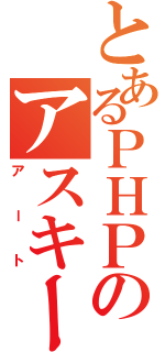 とあるＰＨＰのアスキー（アート）