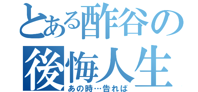 とある酢谷の後悔人生（あの時…告れば）