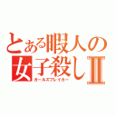 とある暇人の女子殺しⅡ（ガールズブレイカー）