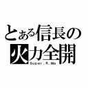 とある信長の火力全開（Ｓｕｐｅｒ．Ｒ．Ｍａ）