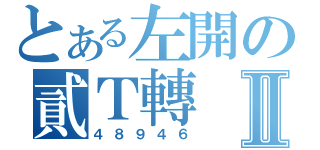 とある左開の貳Ｔ轉Ⅱ（４８９４６）