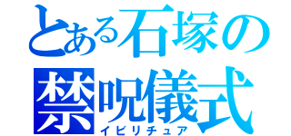 とある石塚の禁呪儀式（イビリチュア）